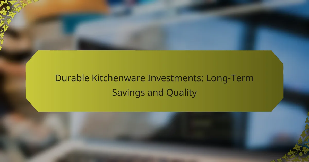 Durable Kitchenware Investments: Long-Term Savings and Quality