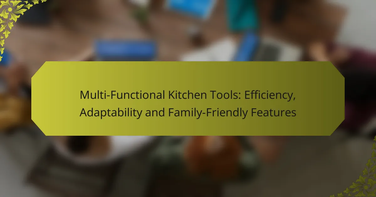 Multi-Functional Kitchen Tools: Efficiency, Adaptability and Family-Friendly Features