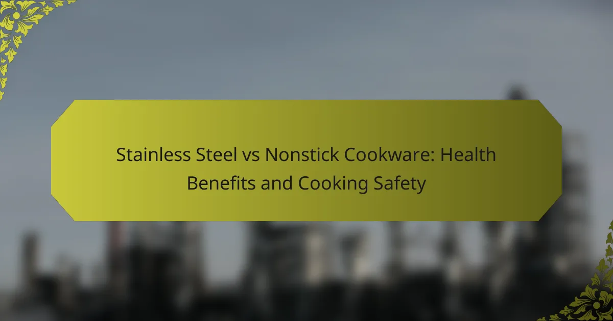 Stainless Steel vs Nonstick Cookware: Health Benefits and Cooking Safety