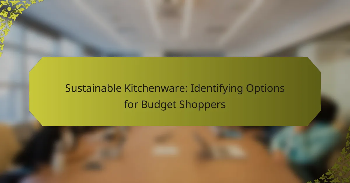 Sustainable Kitchenware: Identifying Options for Budget Shoppers