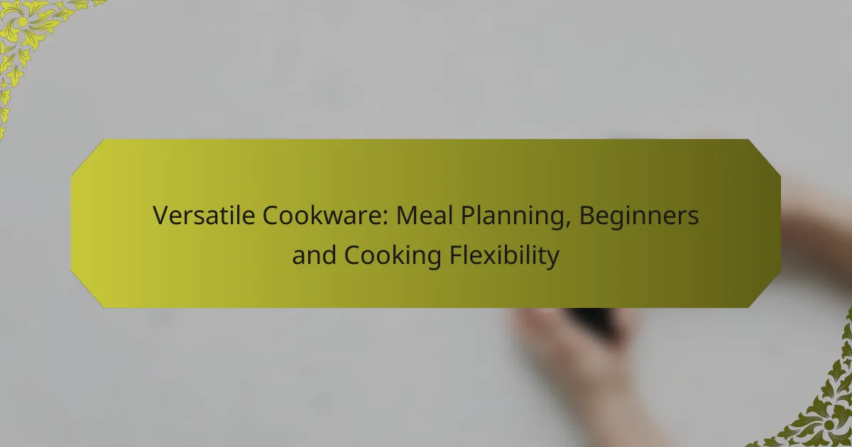 Versatile Cookware: Meal Planning, Beginners and Cooking Flexibility