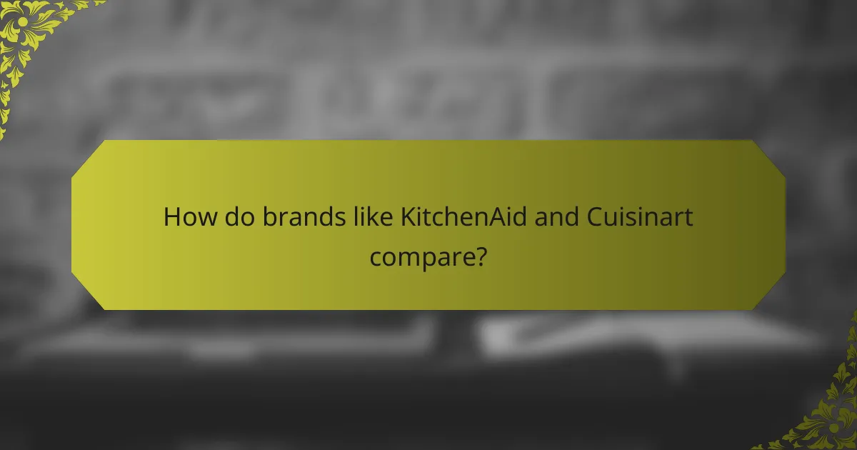 How do brands like KitchenAid and Cuisinart compare?