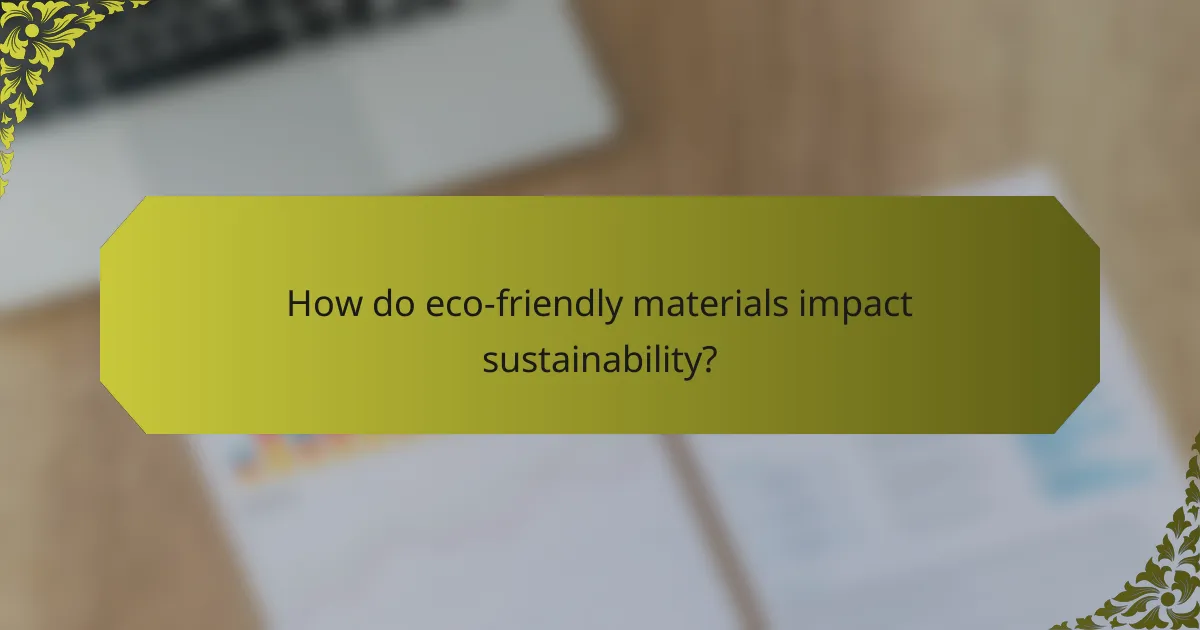 How do eco-friendly materials impact sustainability?