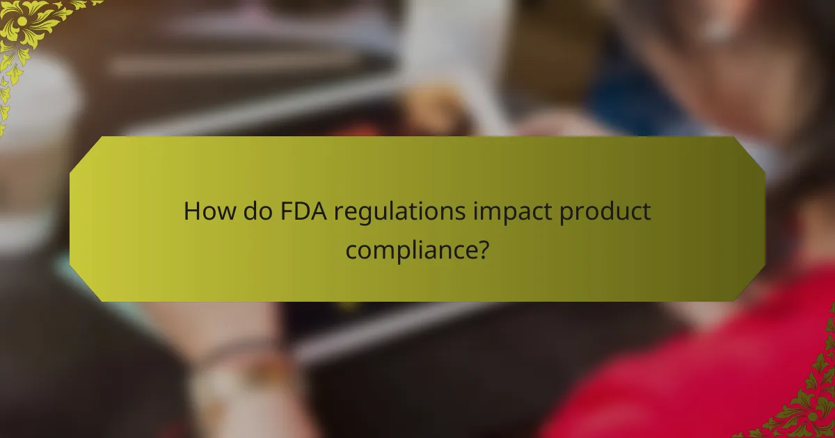 How do FDA regulations impact product compliance?