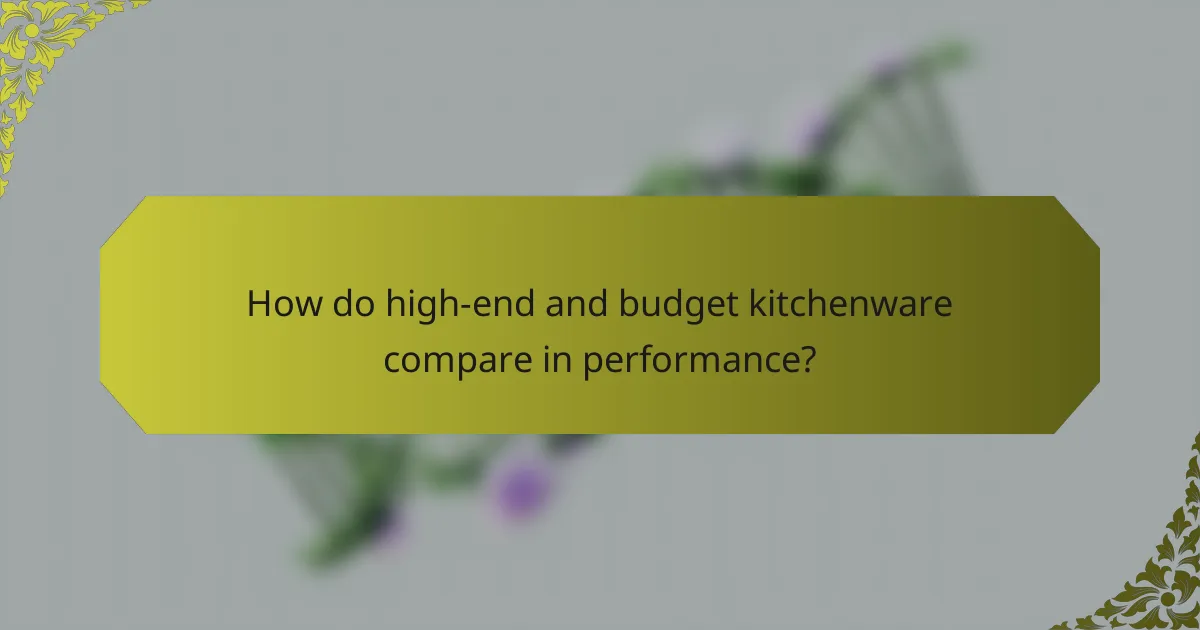 How do high-end and budget kitchenware compare in performance?