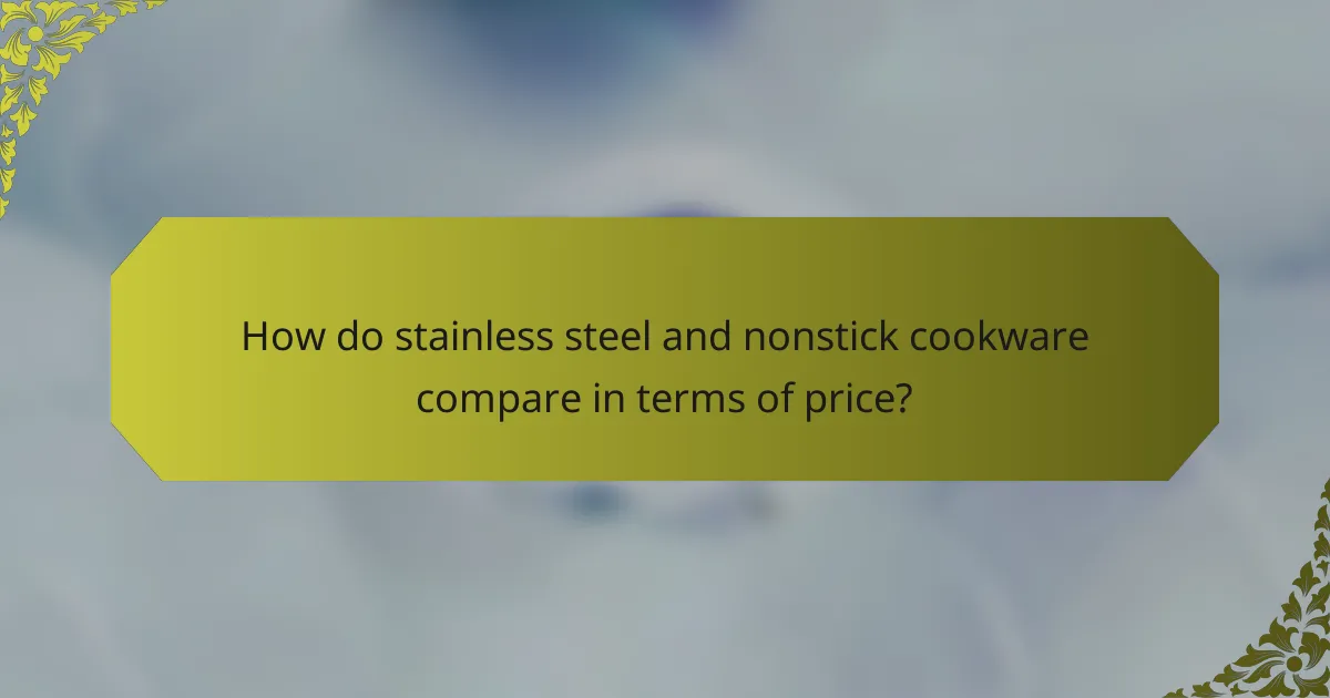 How do stainless steel and nonstick cookware compare in terms of price?