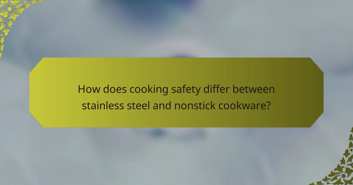 How does cooking safety differ between stainless steel and nonstick cookware?