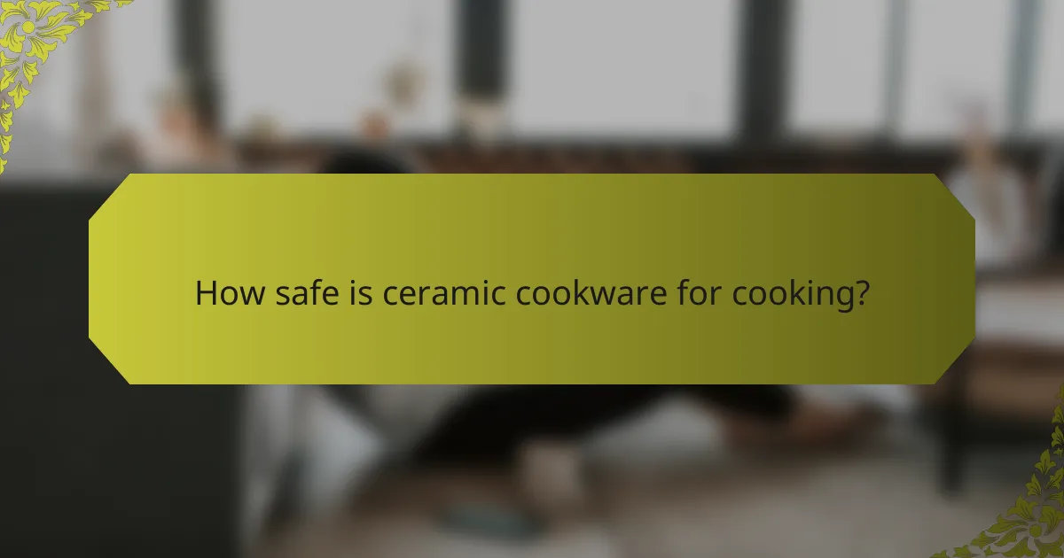 How safe is ceramic cookware for cooking?
