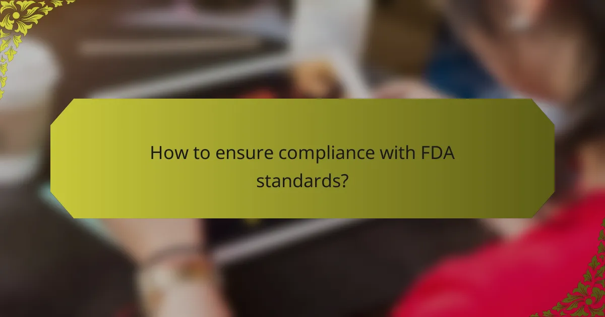 How to ensure compliance with FDA standards?