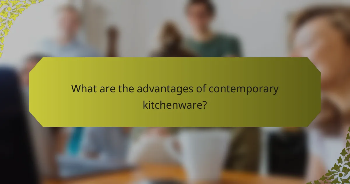 What are the advantages of contemporary kitchenware?