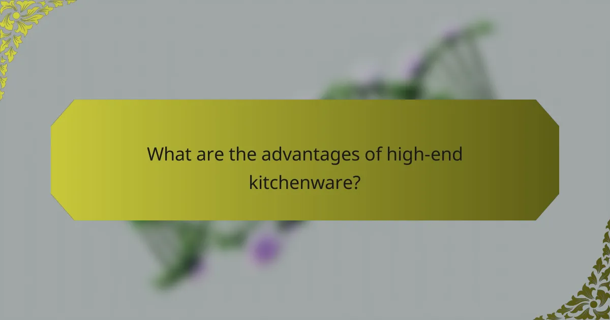 What are the advantages of high-end kitchenware?