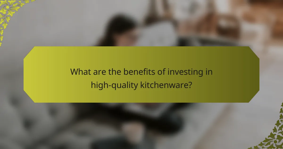What are the benefits of investing in high-quality kitchenware?