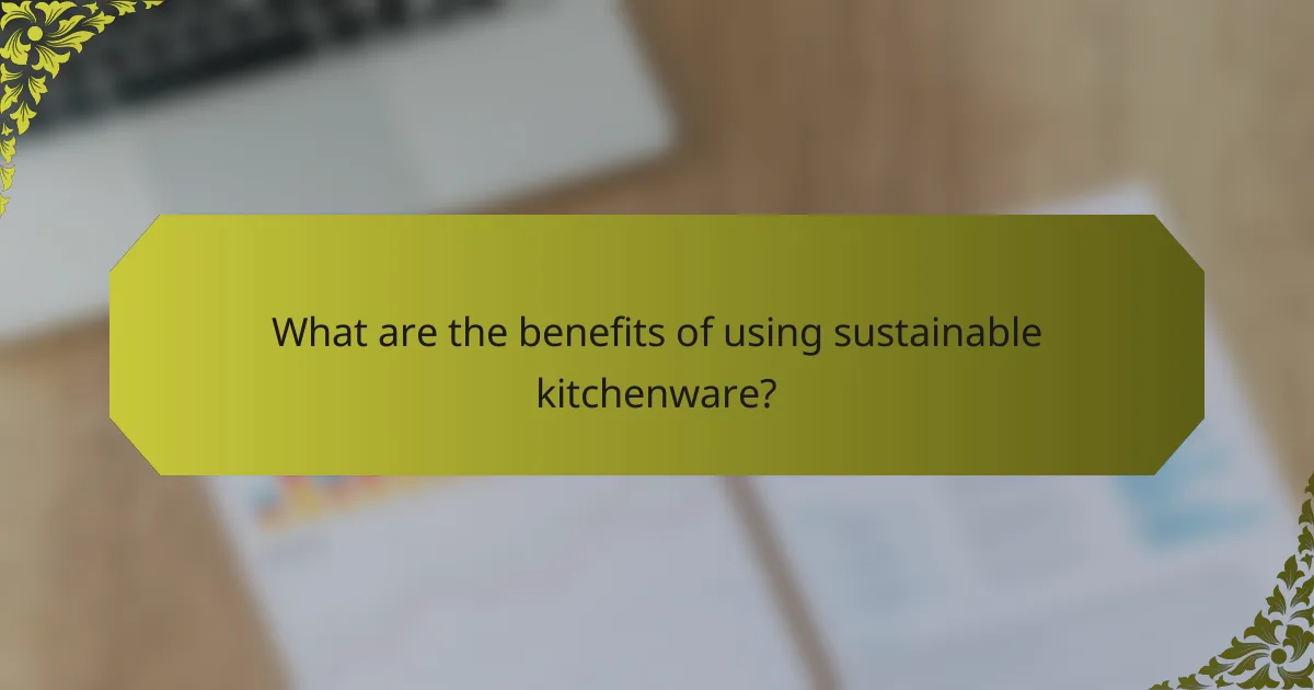 What are the benefits of using sustainable kitchenware?