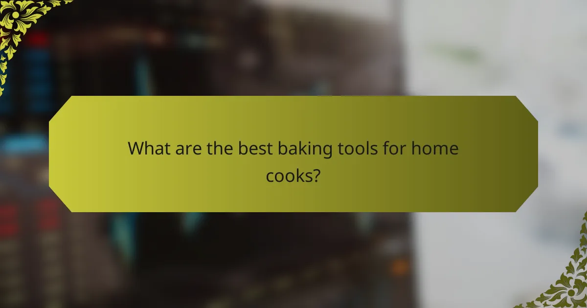 What are the best baking tools for home cooks?