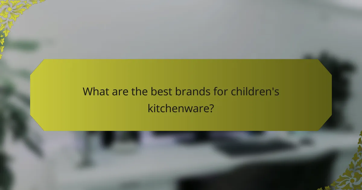 What are the best brands for children's kitchenware?