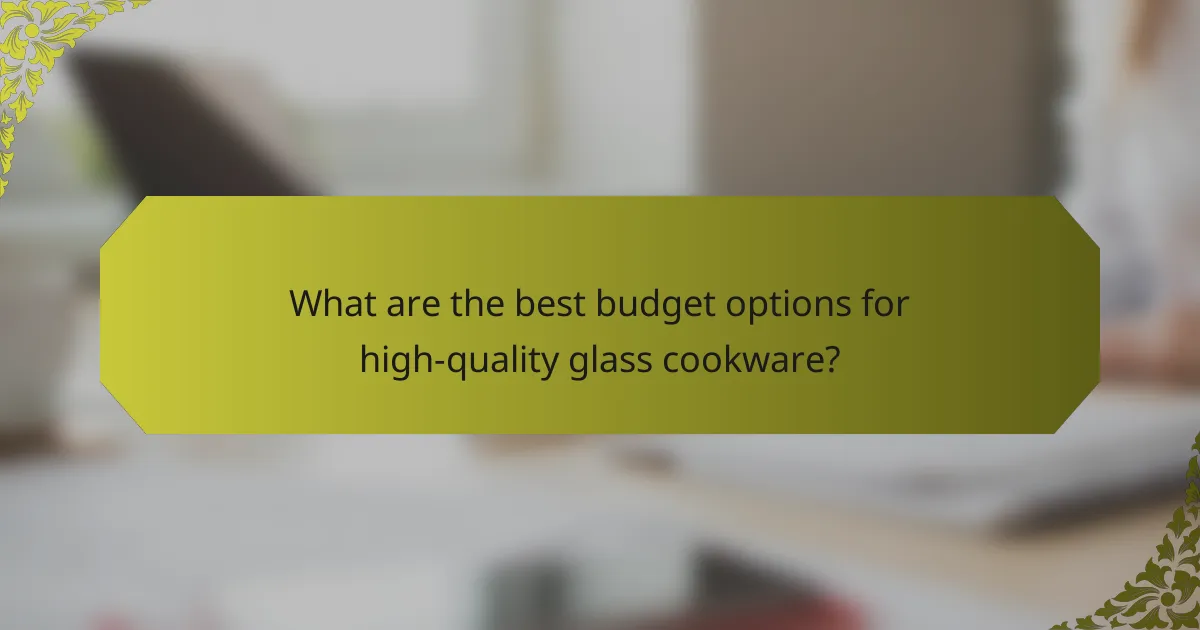 What are the best budget options for high-quality glass cookware?