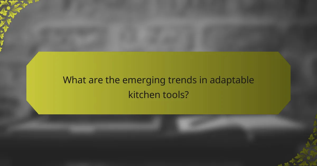 What are the emerging trends in adaptable kitchen tools?