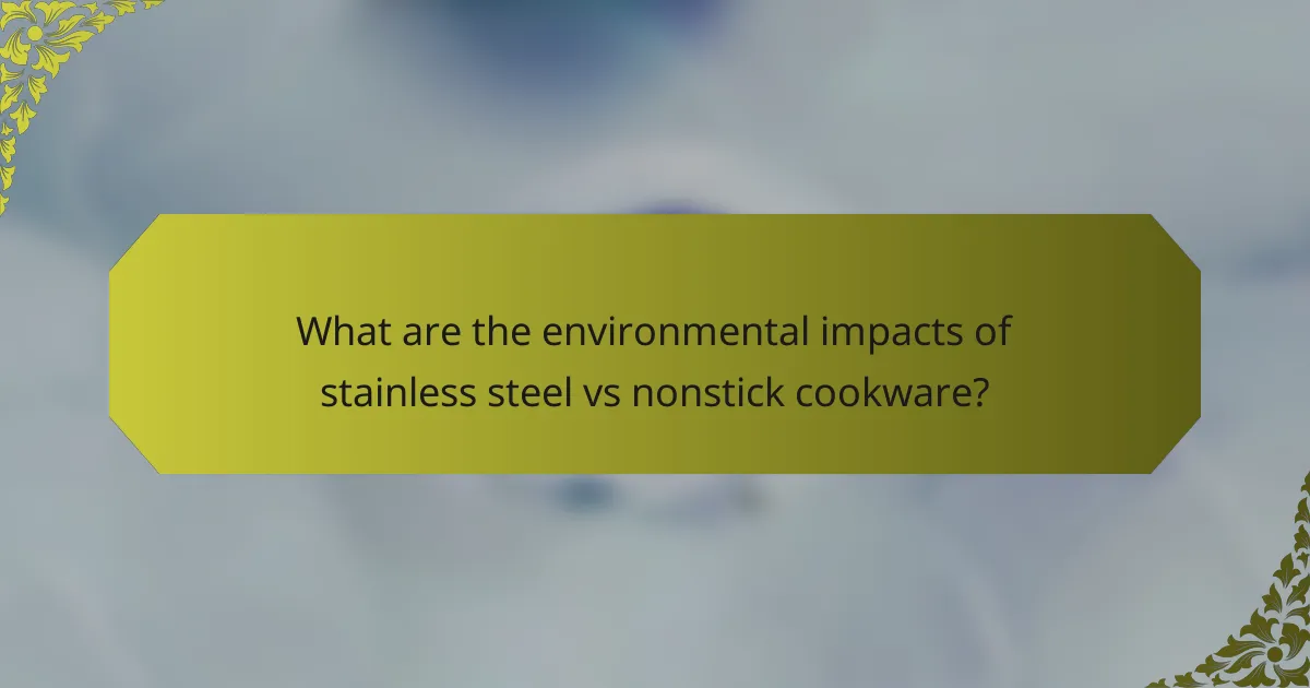 What are the environmental impacts of stainless steel vs nonstick cookware?
