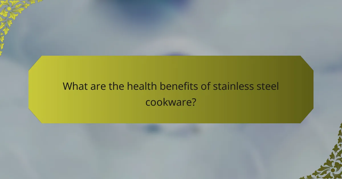 What are the health benefits of stainless steel cookware?