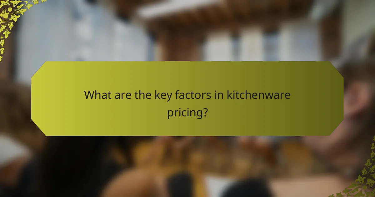 What are the key factors in kitchenware pricing?