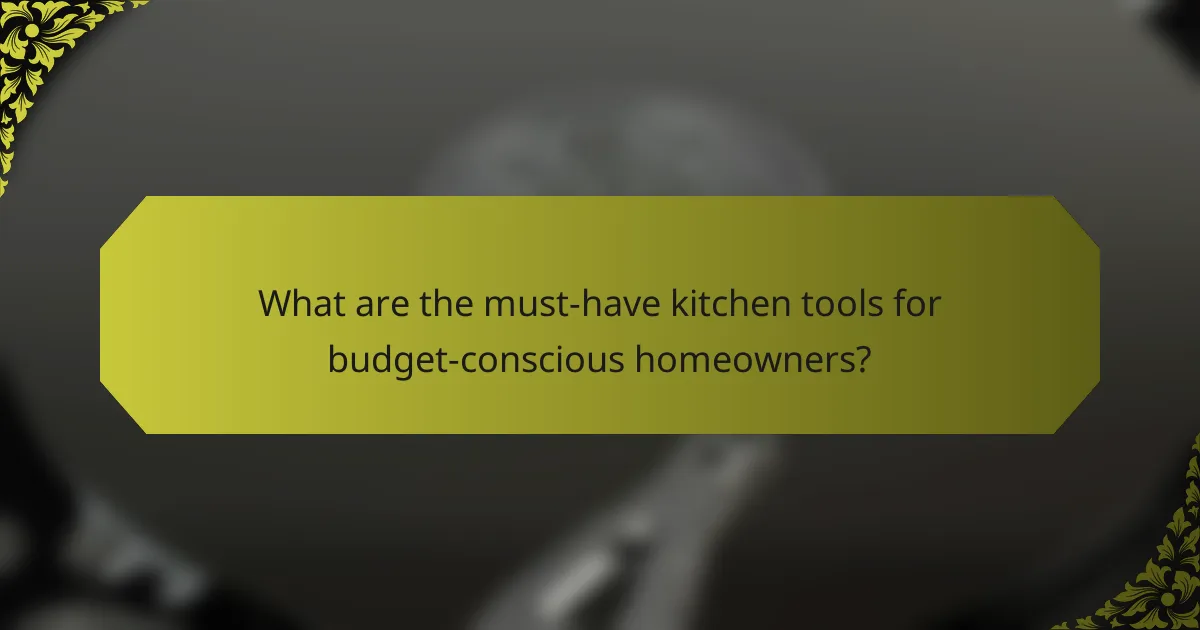 What are the must-have kitchen tools for budget-conscious homeowners?