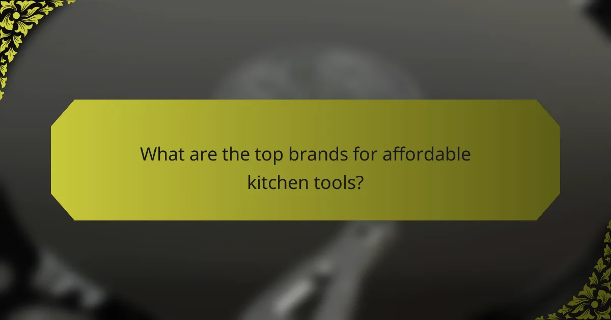 What are the top brands for affordable kitchen tools?