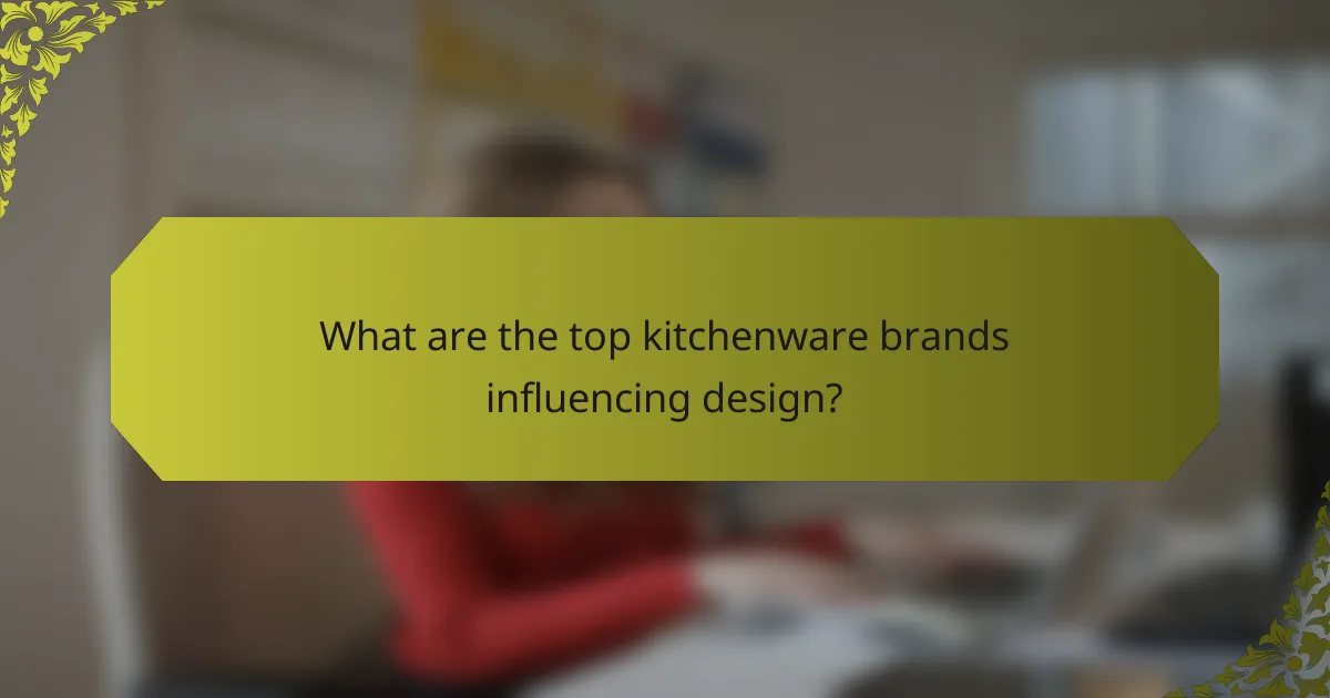 What are the top kitchenware brands influencing design?