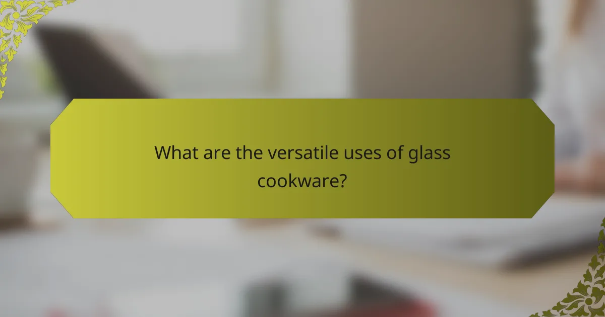 What are the versatile uses of glass cookware?