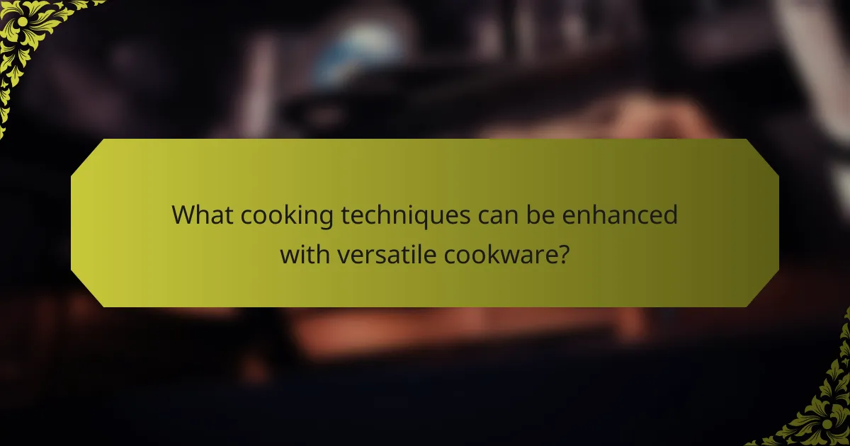 What cooking techniques can be enhanced with versatile cookware?