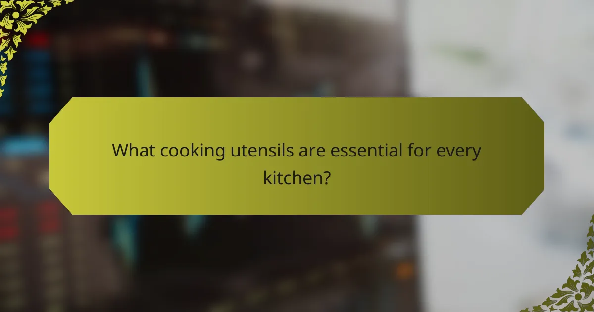 What cooking utensils are essential for every kitchen?
