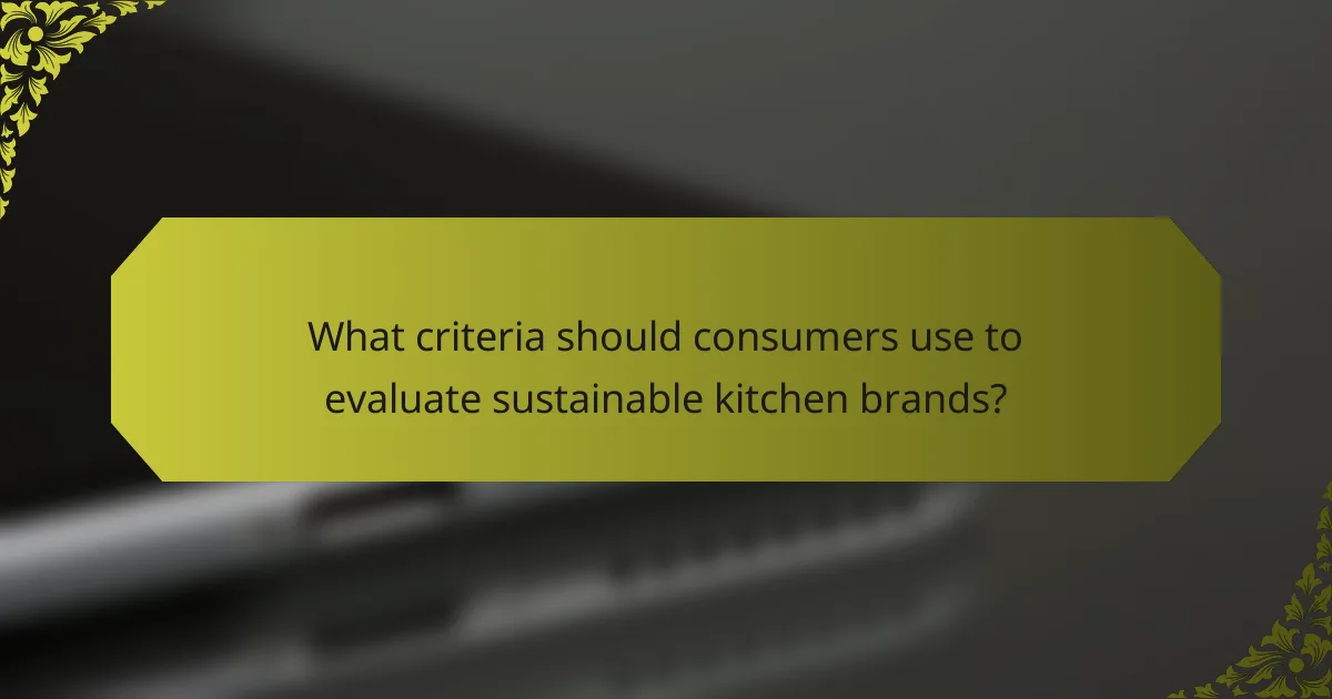 What criteria should consumers use to evaluate sustainable kitchen brands?