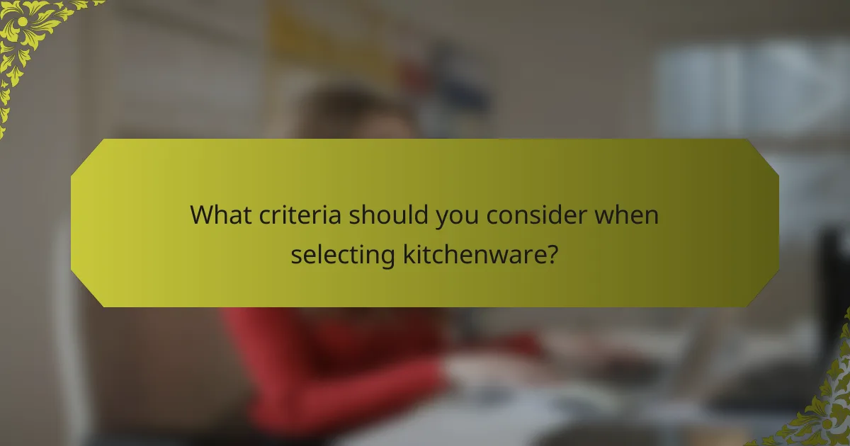 What criteria should you consider when selecting kitchenware?