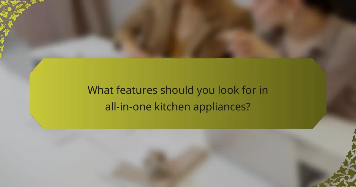 What features should you look for in all-in-one kitchen appliances?
