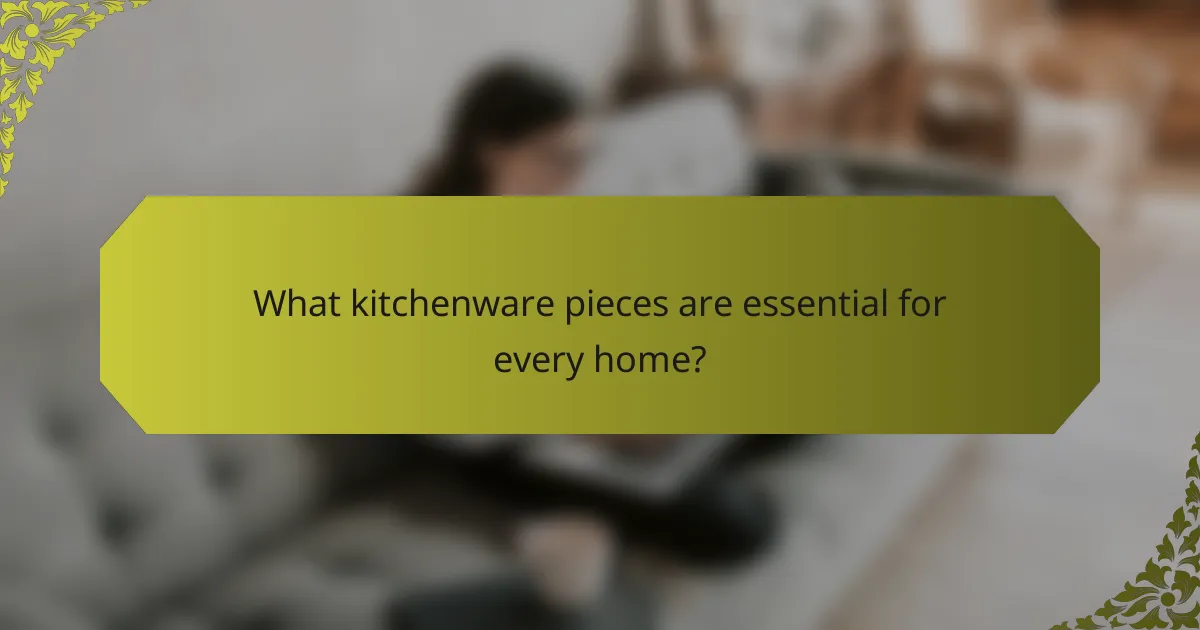 What kitchenware pieces are essential for every home?