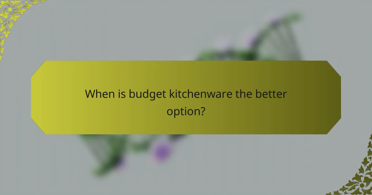 When is budget kitchenware the better option?