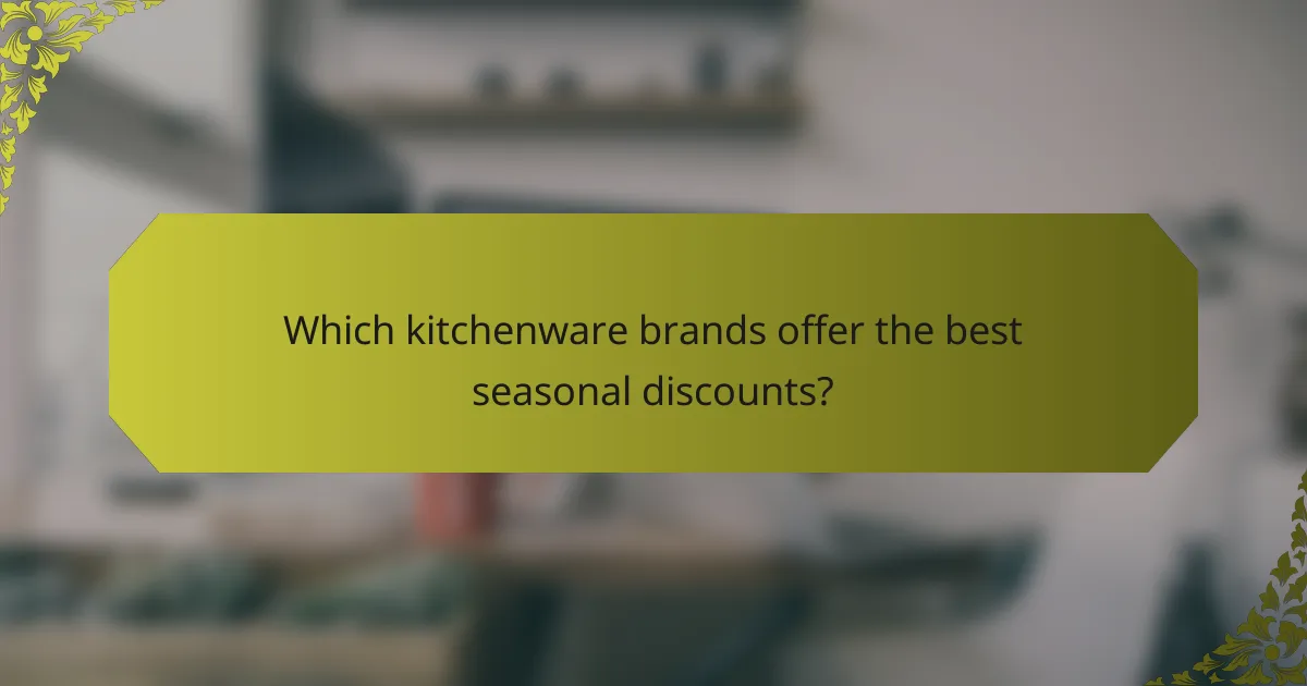 Which kitchenware brands offer the best seasonal discounts?