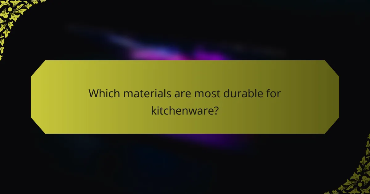 Which materials are most durable for kitchenware?