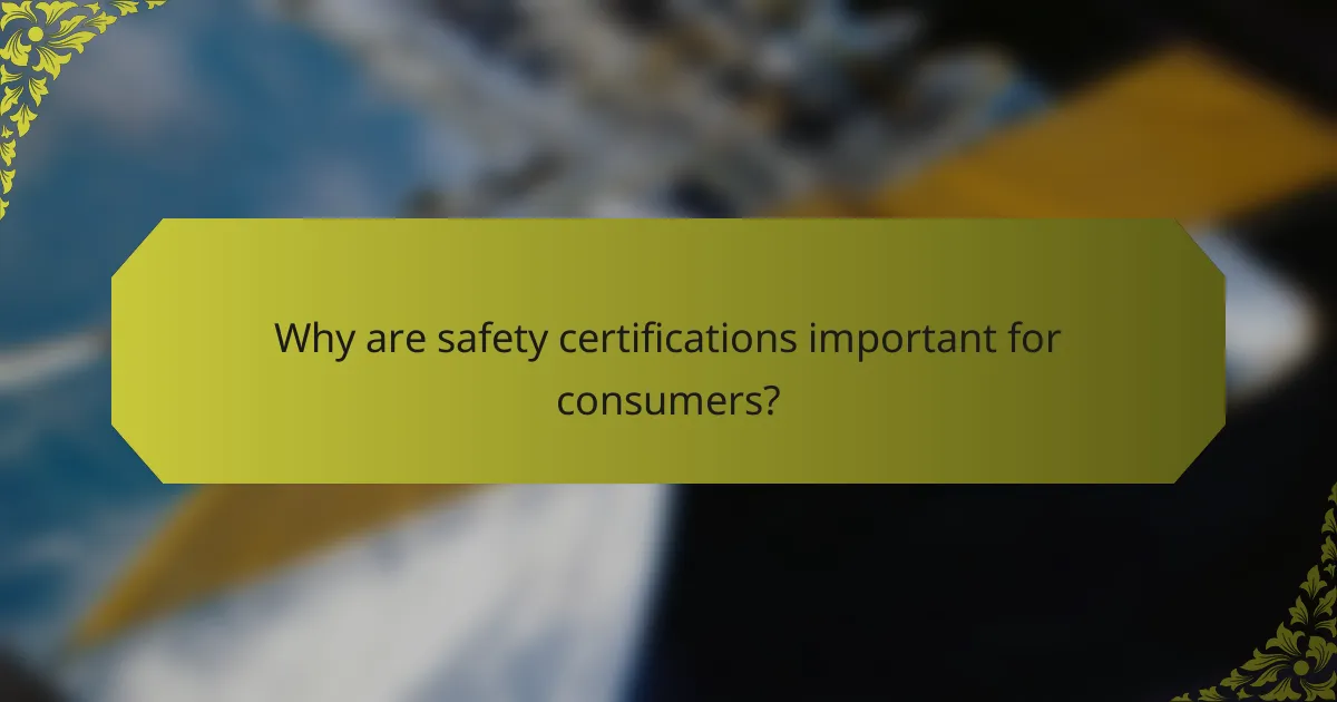 Why are safety certifications important for consumers?
